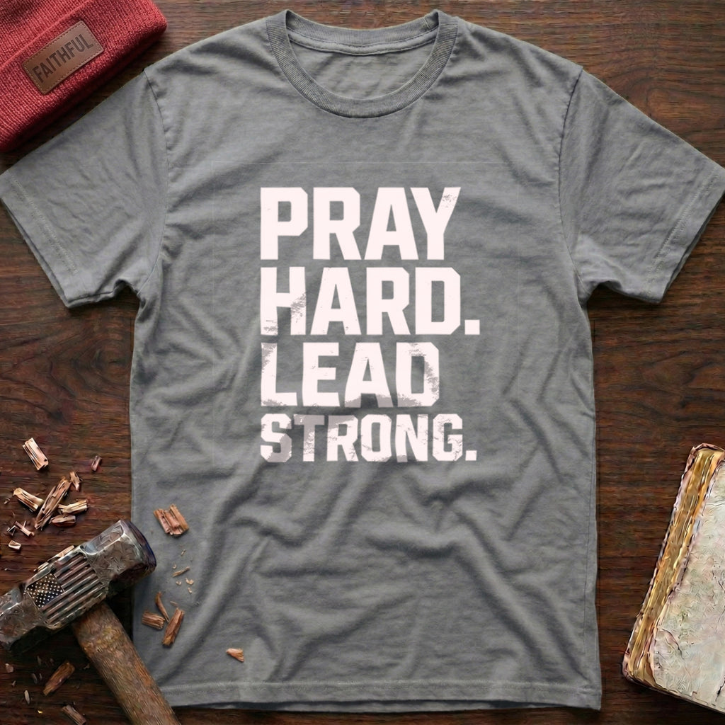 Pray Hard Lead Strong T-Shirt