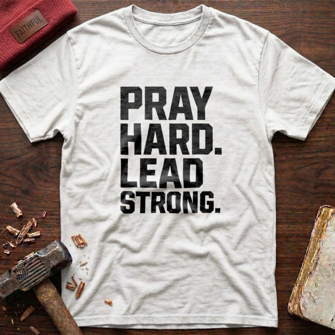 Pray Hard Lead Strong T-Shirt